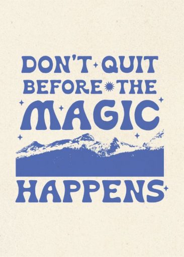 Don't Quit Before the Magic Happens by Graphics and Grain